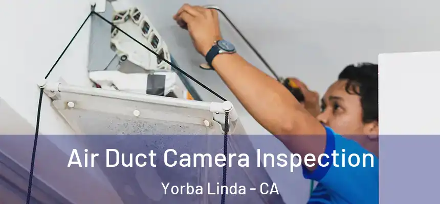 Air Duct Camera Inspection Yorba Linda - CA