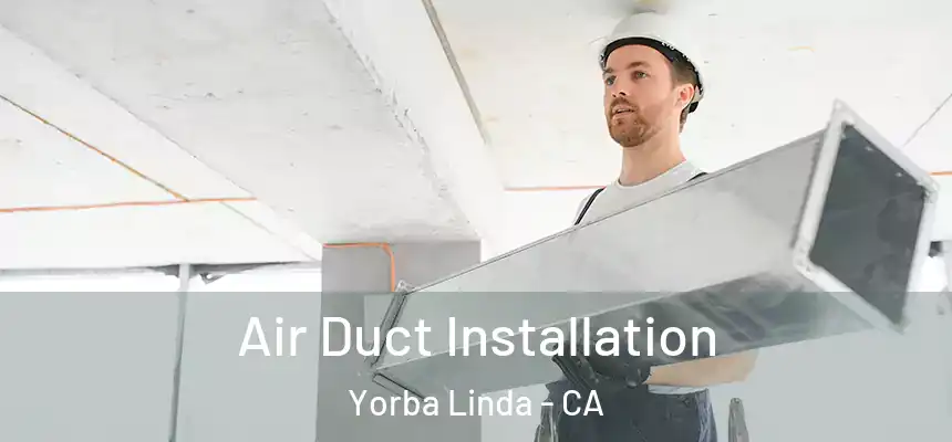 Air Duct Installation Yorba Linda - CA