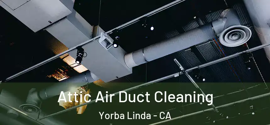 Attic Air Duct Cleaning Yorba Linda - CA