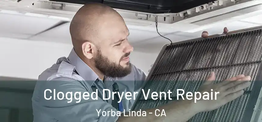 Clogged Dryer Vent Repair Yorba Linda - CA
