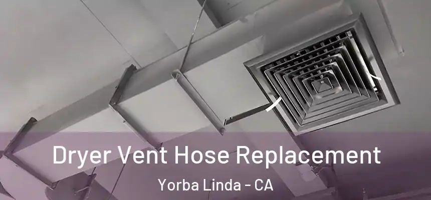 Dryer Vent Hose Replacement Yorba Linda - CA