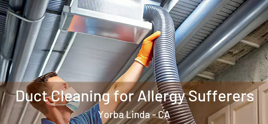 Duct Cleaning for Allergy Sufferers Yorba Linda - CA