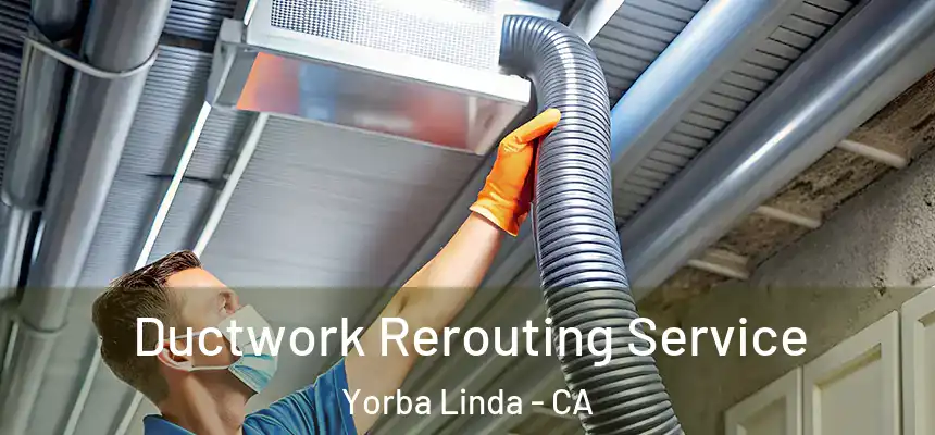 Ductwork Rerouting Service Yorba Linda - CA