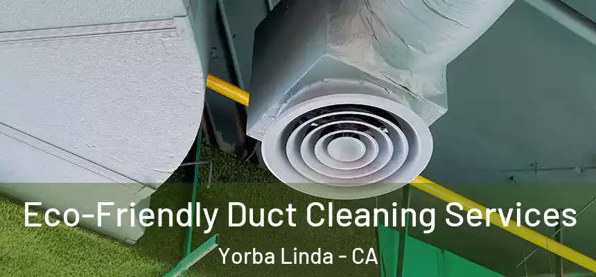 Eco-Friendly Duct Cleaning Services Yorba Linda - CA