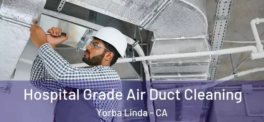 Hospital Grade Air Duct Cleaning Yorba Linda - CA
