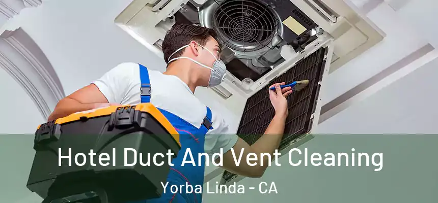 Hotel Duct And Vent Cleaning Yorba Linda - CA