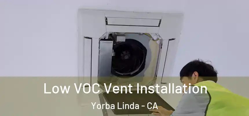  Low VOC Vent Installation Yorba Linda - CA
