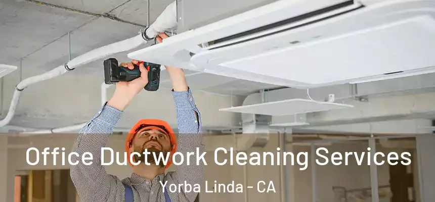 Office Ductwork Cleaning Services Yorba Linda - CA