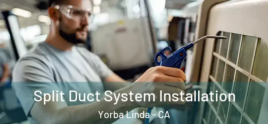 Split Duct System Installation Yorba Linda - CA