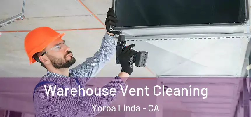 Warehouse Vent Cleaning Yorba Linda - CA